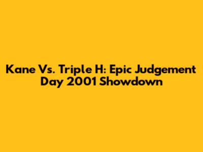 Kane Vs. Triple H: Epic Judgement Day 2001 Showdown