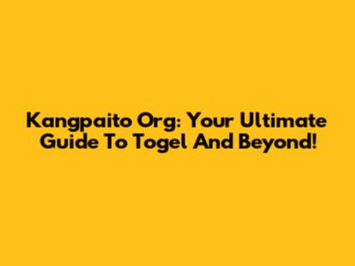 Kangpaito Org: Your Ultimate Guide To Togel And Beyond!
