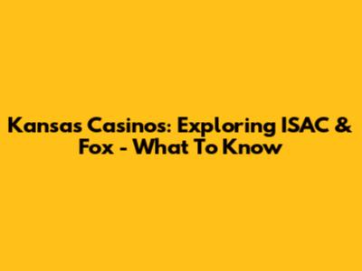 Kansas Casinos: Exploring ISAC & Fox - What To Know
