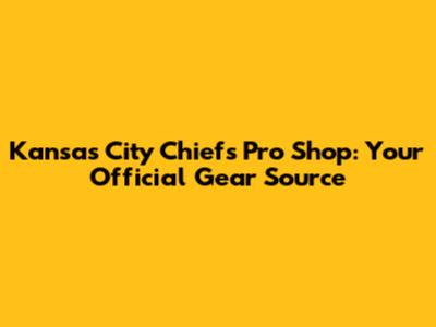 Kansas City Chiefs Pro Shop: Your Official Gear Source