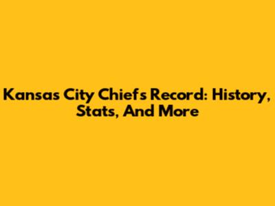 Kansas City Chiefs Record: History, Stats, And More