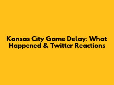 Kansas City Game Delay: What Happened & Twitter Reactions