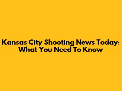 Kansas City Shooting News Today: What You Need To Know