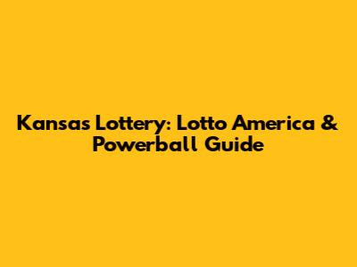Kansas Lottery: Lotto America & Powerball Guide
