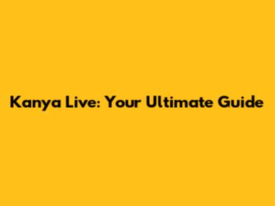 Kanya Live: Your Ultimate Guide