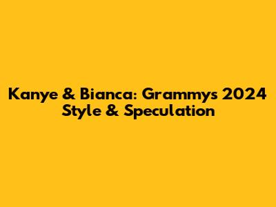Kanye & Bianca: Grammys 2024 Style & Speculation