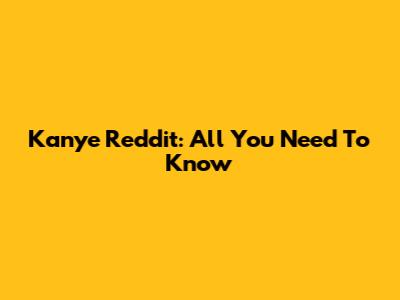 Kanye Reddit: All You Need To Know