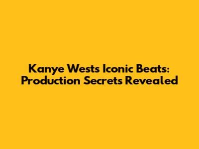 Kanye West's Iconic Beats: Production Secrets Revealed