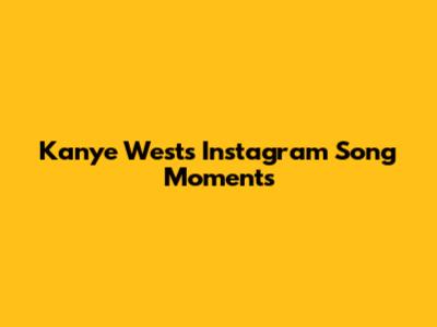 Kanye West's Instagram Song Moments
