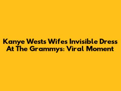 Kanye West's Wife's Invisible Dress At The Grammys: Viral Moment