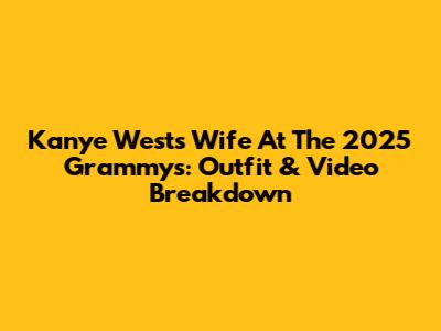Kanye West's Wife At The 2025 Grammys: Outfit & Video Breakdown