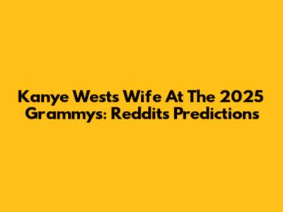 Kanye West's Wife At The 2025 Grammys: Reddit's Predictions