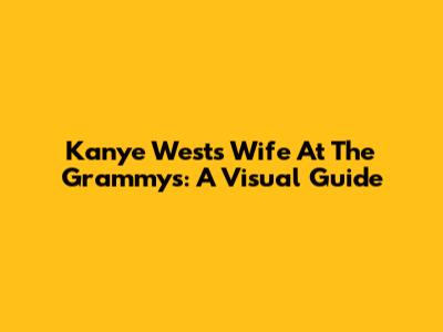 Kanye West's Wife At The Grammys: A Visual Guide