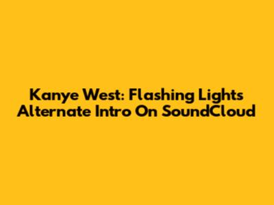 Kanye West: Flashing Lights Alternate Intro On SoundCloud
