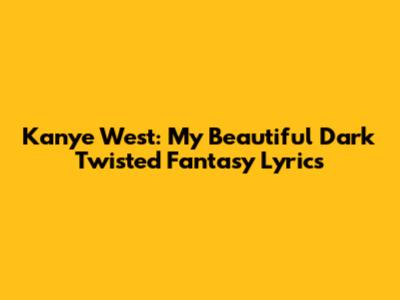 Kanye West: My Beautiful Dark Twisted Fantasy Lyrics
