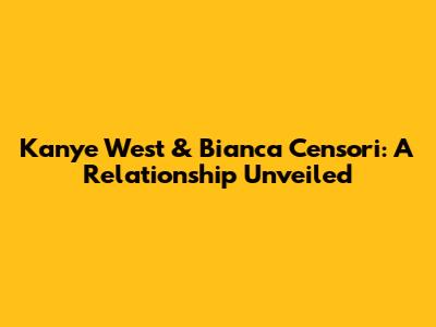 Kanye West & Bianca Censori: A Relationship Unveiled