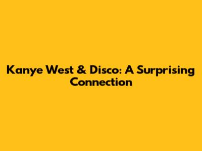 Kanye West & Disco: A Surprising Connection