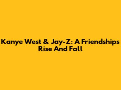 Kanye West & Jay-Z: A Friendship's Rise And Fall