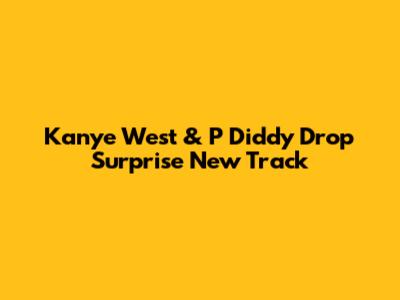 Kanye West & P Diddy Drop Surprise New Track