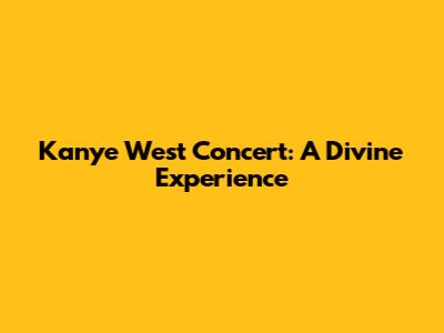 Kanye West Concert: A Divine Experience