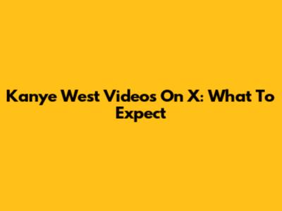 Kanye West Videos On X: What To Expect
