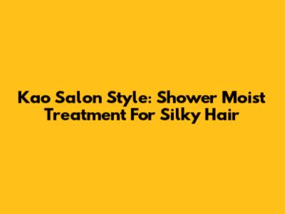 Kao Salon Style: Shower Moist Treatment For Silky Hair