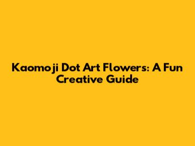 Kaomoji Dot Art Flowers: A Fun Creative Guide