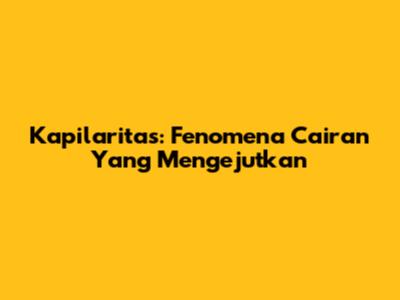 Kapilaritas: Fenomena Cairan Yang Mengejutkan