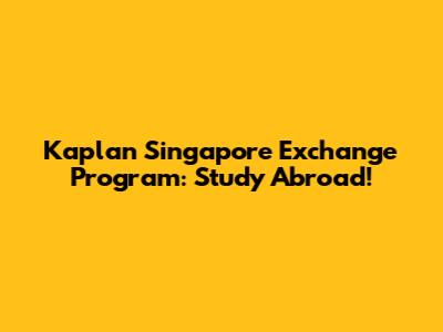 Kaplan Singapore Exchange Program: Study Abroad!