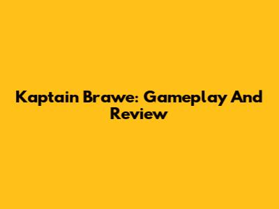 Kaptain Brawe: Gameplay And Review