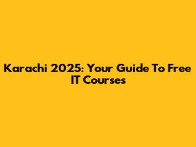 Karachi 2025: Your Guide To Free IT Courses