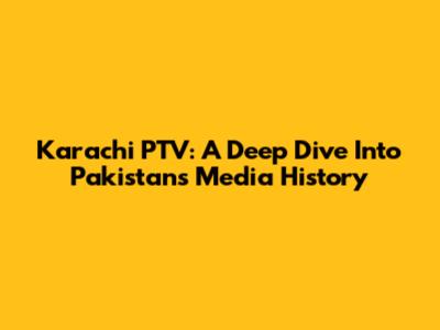 Karachi PTV: A Deep Dive Into Pakistan's Media History