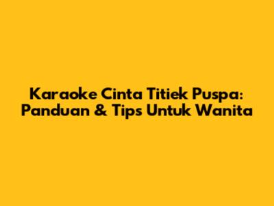 Karaoke Cinta Titiek Puspa: Panduan & Tips Untuk Wanita