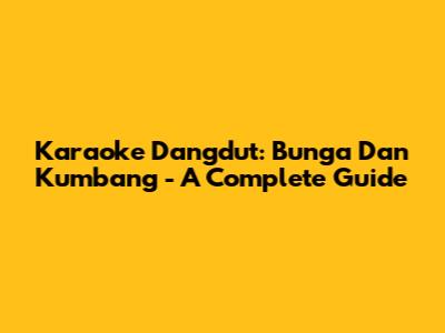 Karaoke Dangdut: 'Bunga Dan Kumbang' - A Complete Guide