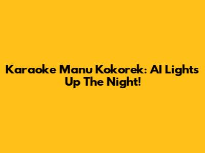 Karaoke Manu Kokorek: AI Lights Up The Night!
