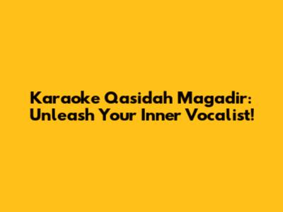 Karaoke Qasidah Magadir: Unleash Your Inner Vocalist!