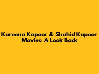 Kareena Kapoor & Shahid Kapoor Movies: A Look Back