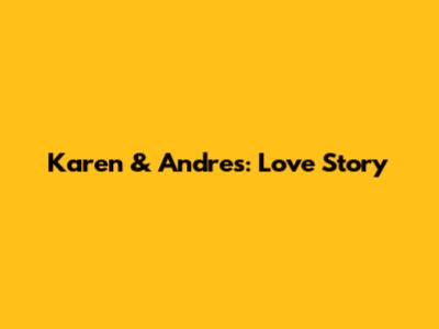 Karen & Andres: Love Story