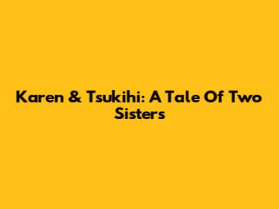 Karen & Tsukihi: A Tale Of Two Sisters