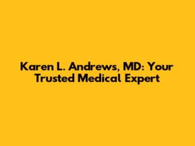 Karen L. Andrews, MD: Your Trusted Medical Expert
