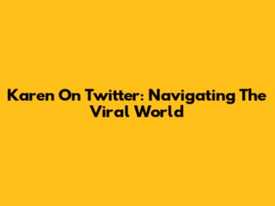 Karen On Twitter: Navigating The Viral World