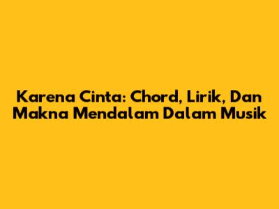 Karena Cinta: Chord, Lirik, Dan Makna Mendalam Dalam Musik