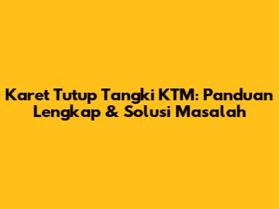 Karet Tutup Tangki KTM: Panduan Lengkap & Solusi Masalah