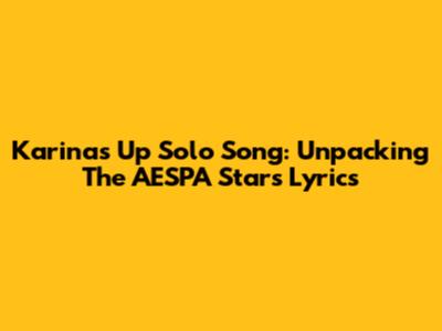 Karina's "Up" Solo Song: Unpacking The AESPA Star's Lyrics