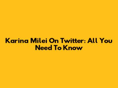 Karina Milei On Twitter: All You Need To Know