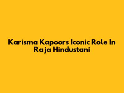 Karisma Kapoor's Iconic Role In Raja Hindustani