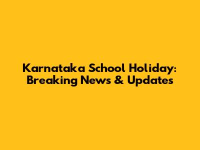 Karnataka School Holiday: Breaking News & Updates