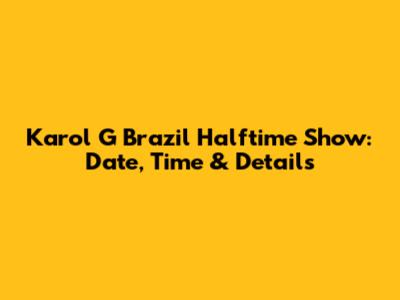 Karol G Brazil Halftime Show: Date, Time & Details