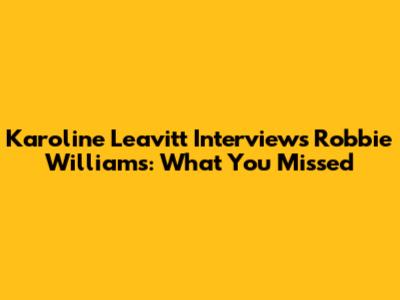 Karoline Leavitt Interviews Robbie Williams: What You Missed