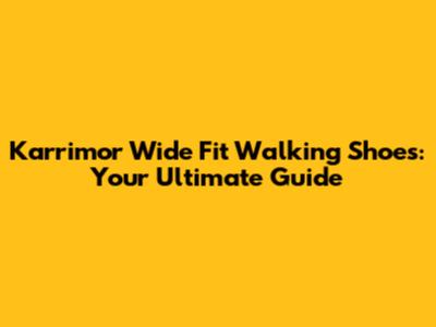 Karrimor Wide Fit Walking Shoes: Your Ultimate Guide